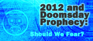 2012 Doomsday Prophecy