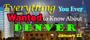 Everthing You Ever Wanted to Know About DenverEverthing You Ever Wanted to Know About Denver